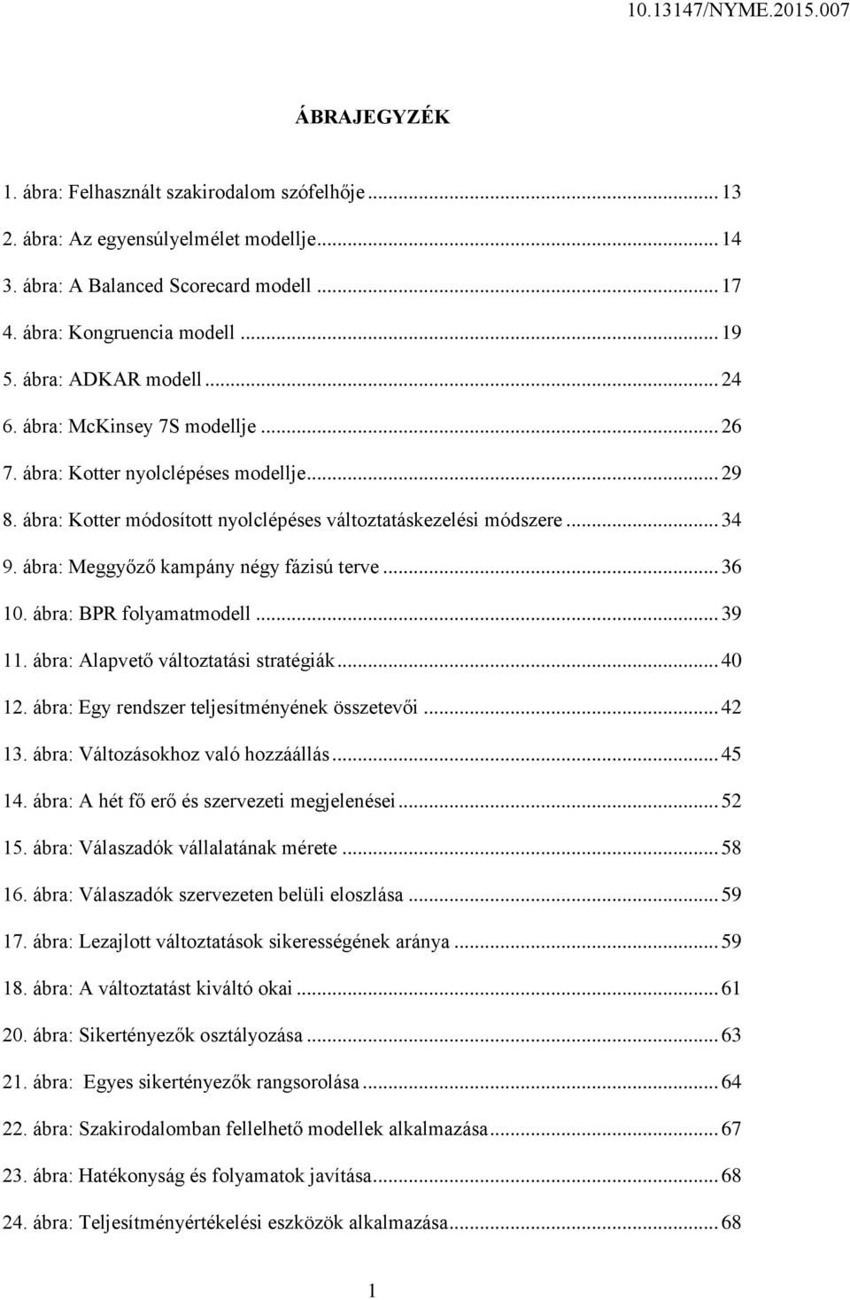 ábra: Meggyőző kampány négy fázisú terve... 36 10. ábra: BPR folyamatmodell... 39 11. ábra: Alapvető változtatási stratégiák... 40 12. ábra: Egy rendszer teljesítményének összetevői... 42 13.