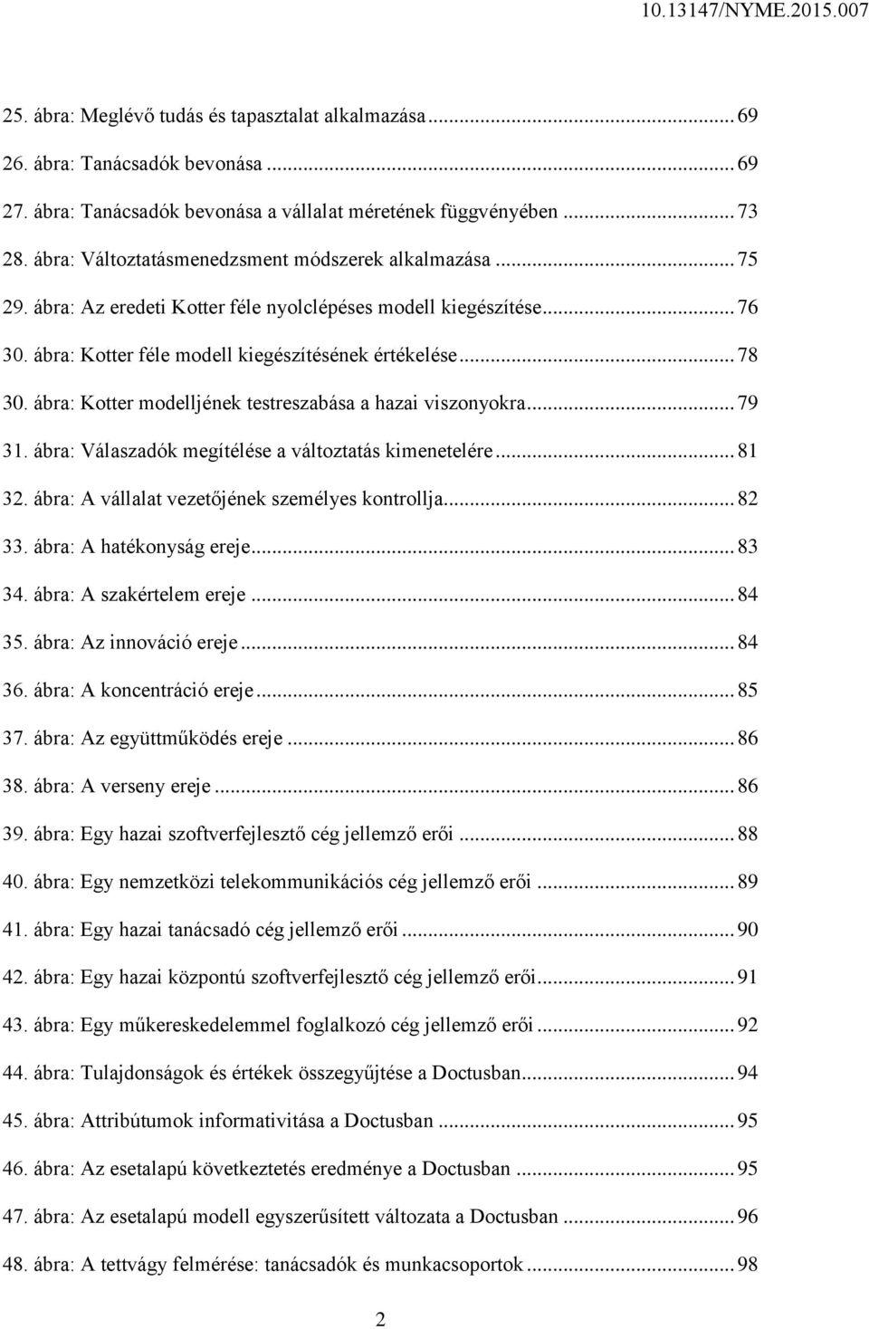 ábra: Kotter modelljének testreszabása a hazai viszonyokra... 79 31. ábra: Válaszadók megítélése a változtatás kimenetelére... 81 32. ábra: A vállalat vezetőjének személyes kontrollja... 82 33.