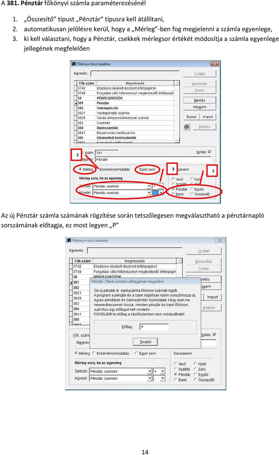 ki kell választani, hogy a Pénztár, csekkek mérlegsor értékét módosítja a számla egyenlege jellegének