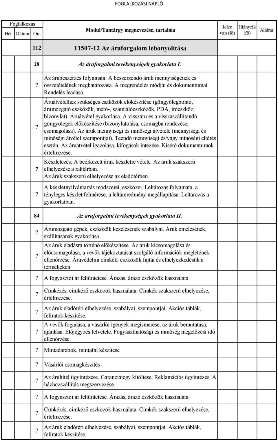 Áruátvételhez szükséges eszközök előkészítése (göngyölegbontó, árumozgató eszközök, mérő-, számlálóeszközök, PDA, íróeszköz, bizonylat). Áruátvétel gyakorlása.