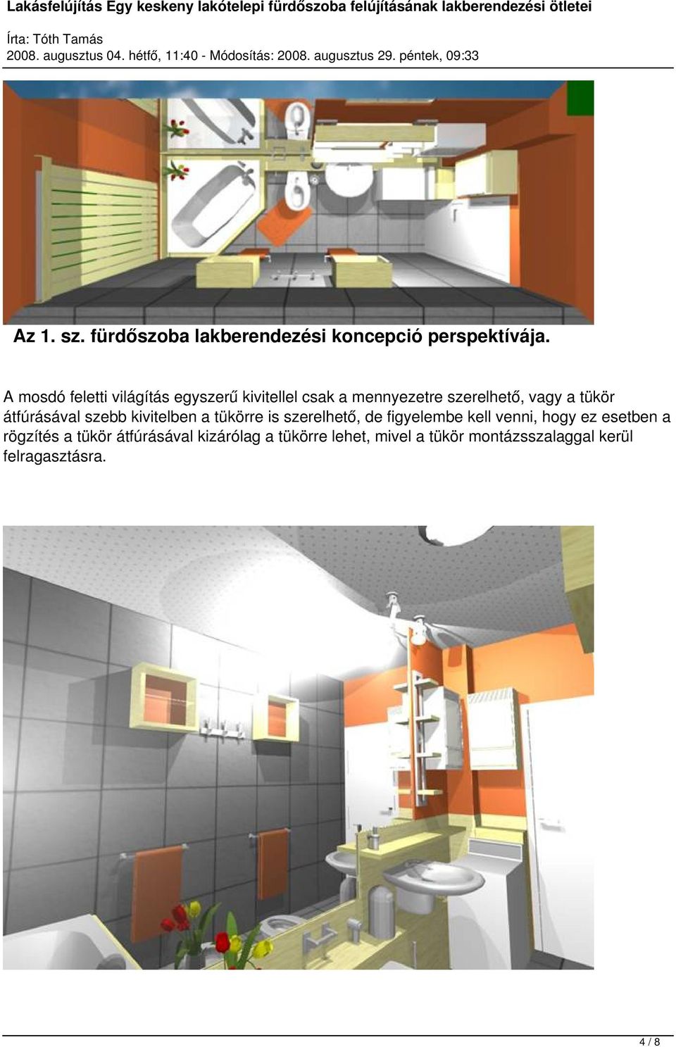 átfúrásával szebb kivitelben a tükörre is szerelhető, de figyelembe kell venni, hogy ez