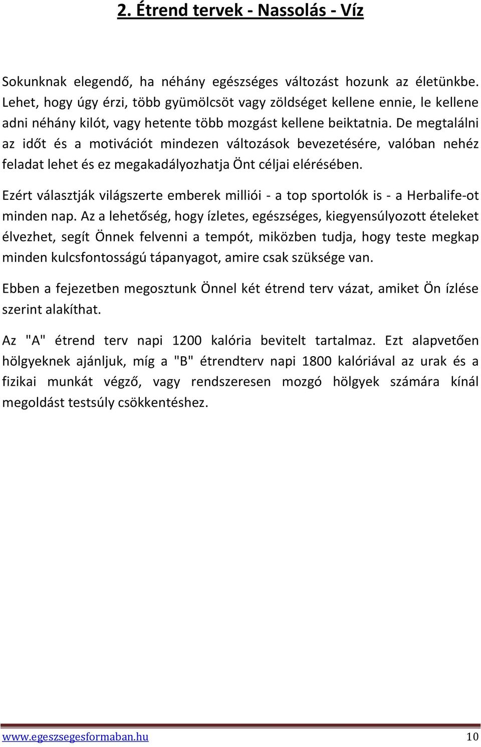 De megtalálni az időt és a motivációt mindezen változások bevezetésére, valóban nehéz feladat lehet és ez megakadályozhatja Önt céljai elérésében.