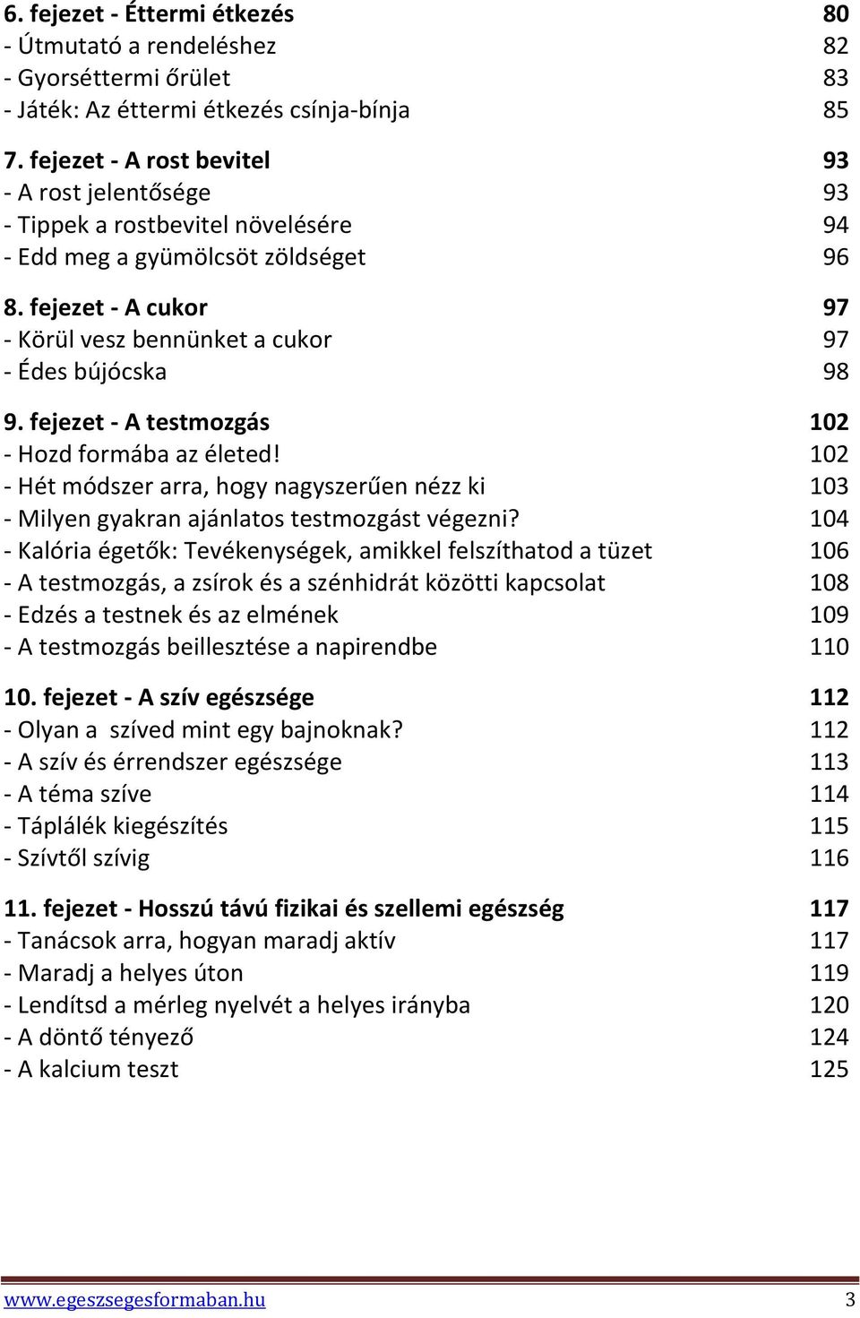 fejezet - A cukor 97 - Körül vesz bennünket a cukor 97 - Édes bújócska 98 9. fejezet - A testmozgás 102 - Hozd formába az életed!