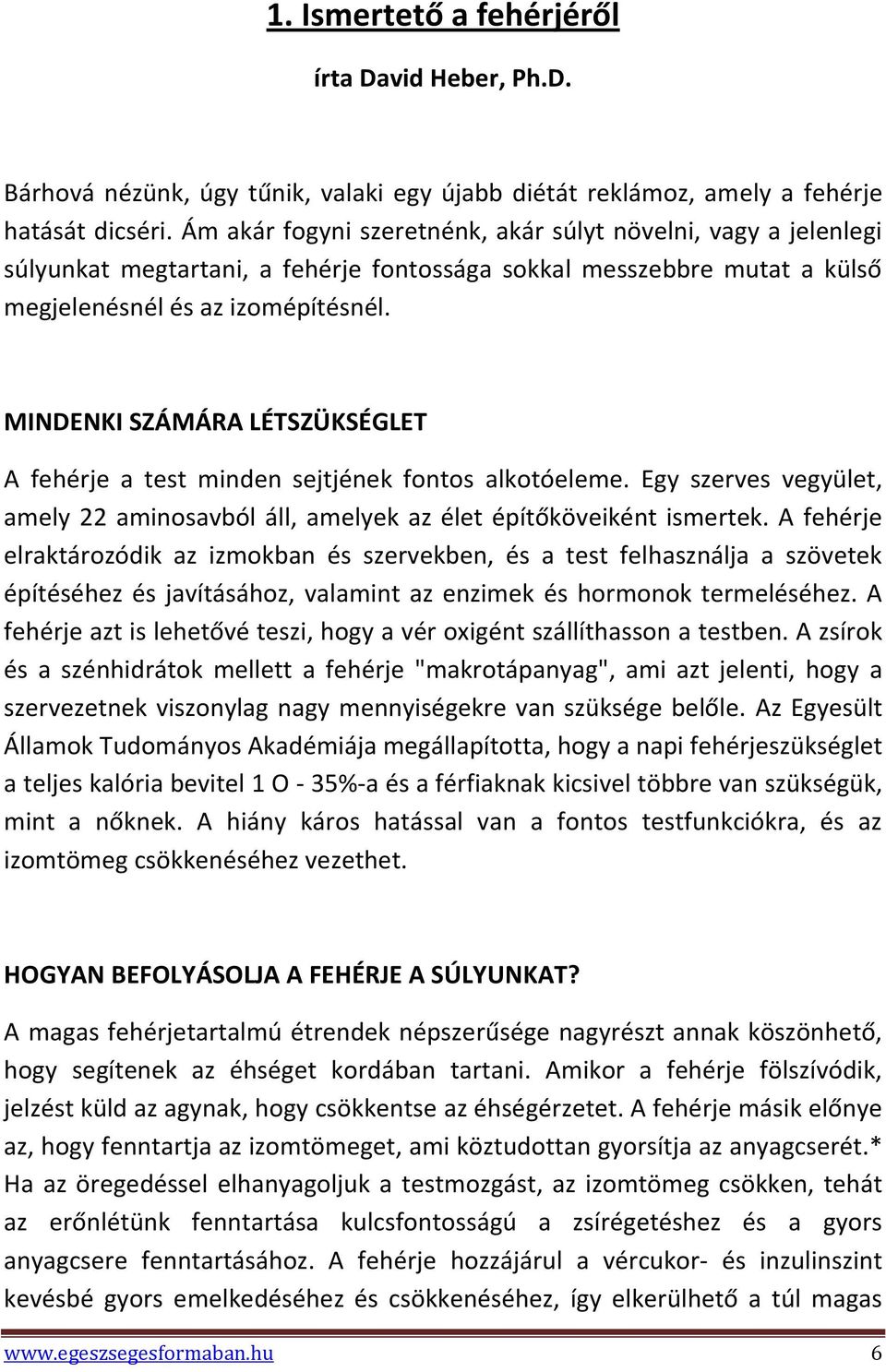 MINDENKI SZÁMÁRA LÉTSZÜKSÉGLET A fehérje a test minden sejtjének fontos alkotóeleme. Egy szerves vegyület, amely 22 aminosavból áll, amelyek az élet építőköveiként ismertek.