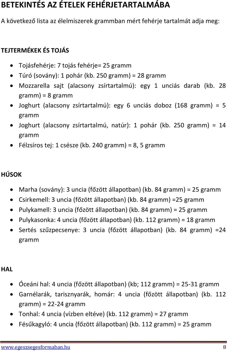 28 gramm) = 8 gramm Joghurt (alacsony zsírtartalmú): egy 6 unciás doboz (168 gramm) = 5 gramm Joghurt (alacsony zsírtartalmú, natúr): 1 pohár (kb. 250 gramm) = 14 gramm Félzsíros tej: 1 csésze (kb.