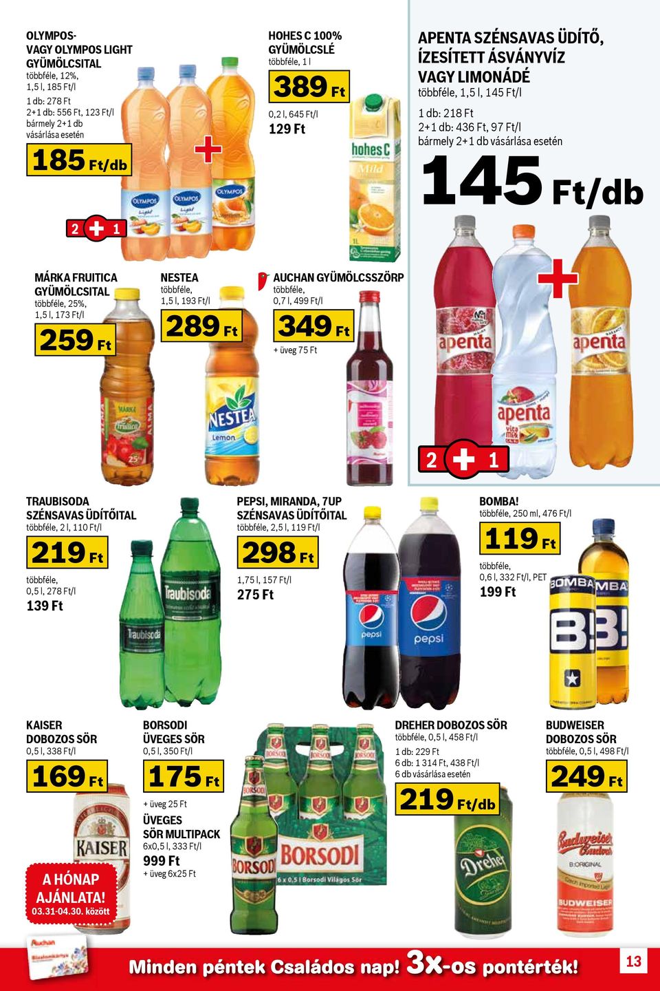 FRUITICA GYÜMÖLCSITAL többféle, 25%, 1,5 l, 173 Ft/l 259 Ft NESTEA többféle, 1,5 l, 193 Ft/l 289 Ft AUCHAN GYÜMÖLCSSZÖRP többféle, 0,7 l, 499 Ft/l 349 Ft + üveg 75 Ft TRAUBISODA SZÉNSAVAS ÜDÍTŐITAL