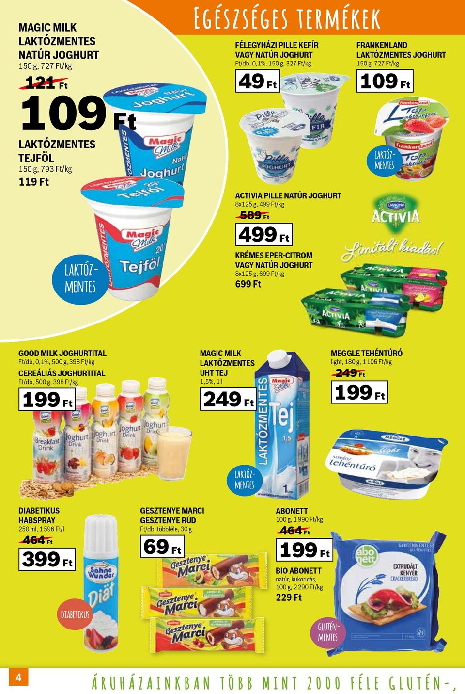 MILK JOGHURTITAL Ft/db, 0,1%, 500 g, 398 Ft/kg CEREÁLIÁS JOGHURTITAL Ft/db, 500 g, 398 Ft/kg 199 Ft MAGIC MILK LAKTÓZMENTES UHT TEJ 1,5%, 1 l 249 Ft MEGGLE TEHÉNTÚRÓ light, 180 g, 1 106 Ft/kg 249 Ft