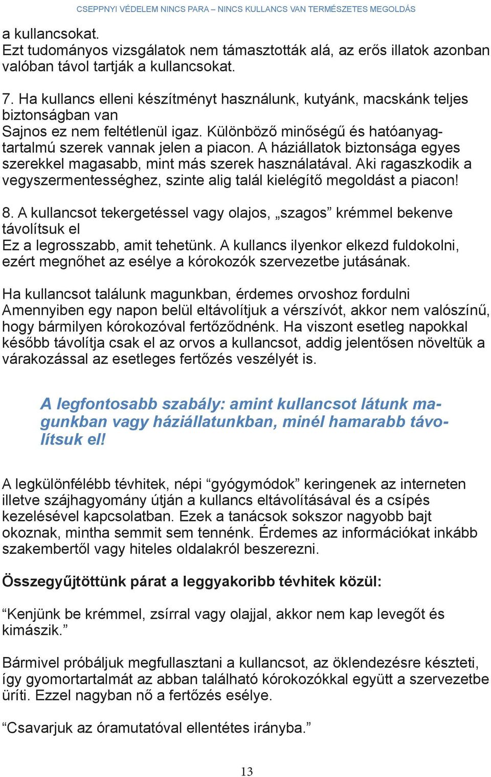 A háziállatok biztonsága egyes szerekkel magasabb, mint más szerek használatával. Aki ragaszkodik a vegyszermentességhez, szinte alig talál kielégítő megoldást a piacon! 8.