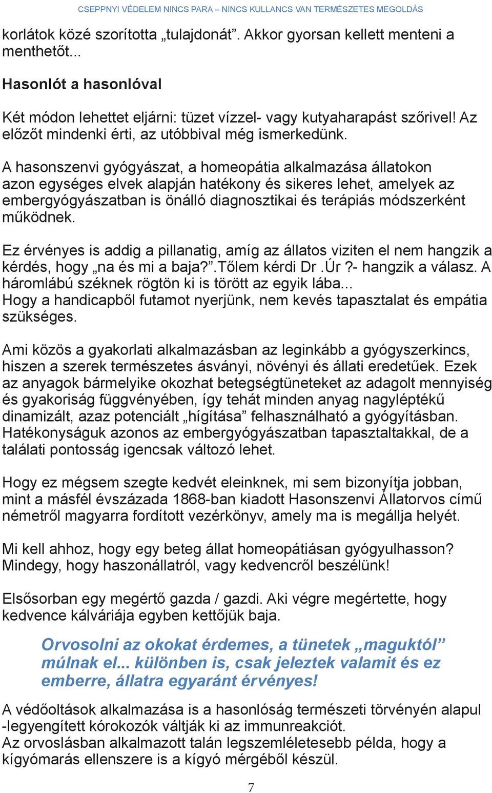 A hasonszenvi gyógyászat, a homeopátia alkalmazása állatokon azon egységes elvek alapján hatékony és sikeres lehet, amelyek az embergyógyászatban is önálló diagnosztikai és terápiás módszerként