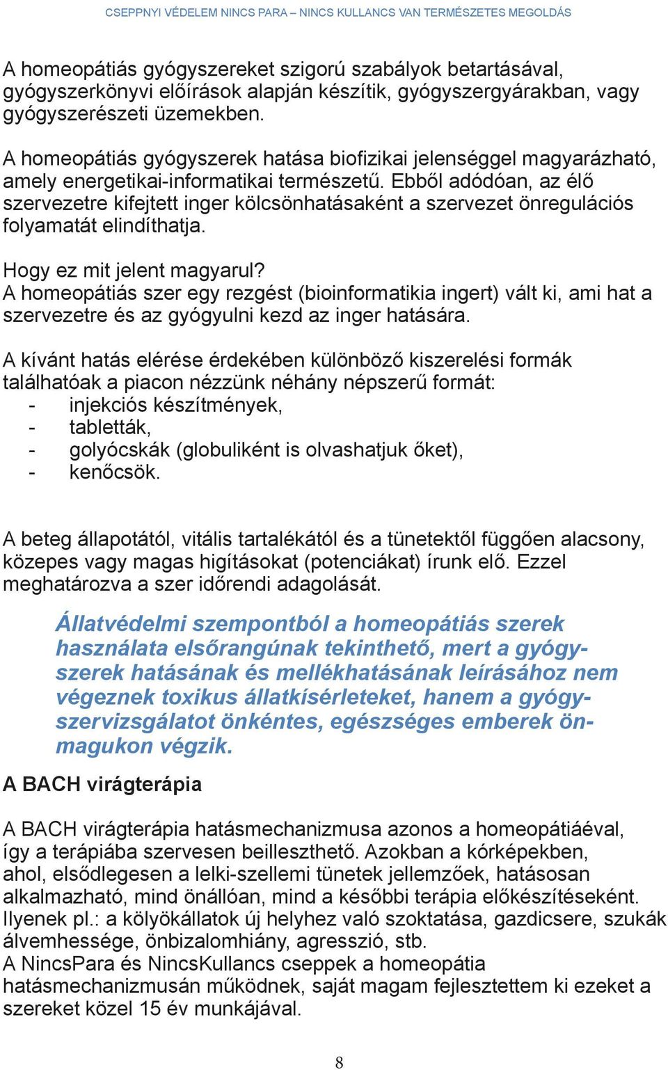 Ebből adódóan, az élő szervezetre kifejtett inger kölcsönhatásaként a szervezet önregulációs folyamatát elindíthatja. Hogy ez mit jelent magyarul?