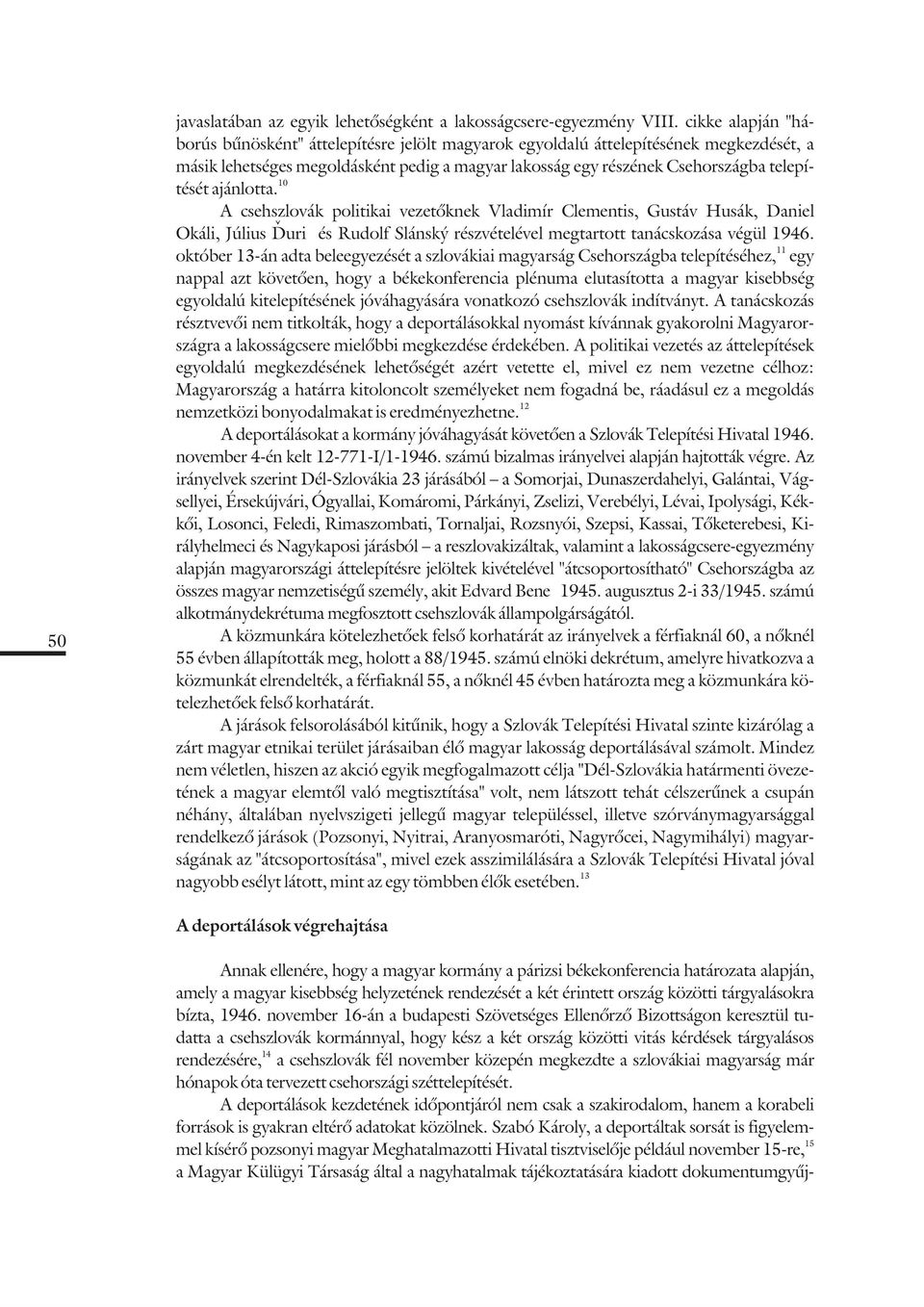 ajánlotta. 10 A csehszlovák politikai vezetõknek Vladimír Clementis, Gustáv Husák, Daniel Okáli, Július Duri és Rudolf Slánský részvételével megtartott tanácskozása végül 1946.