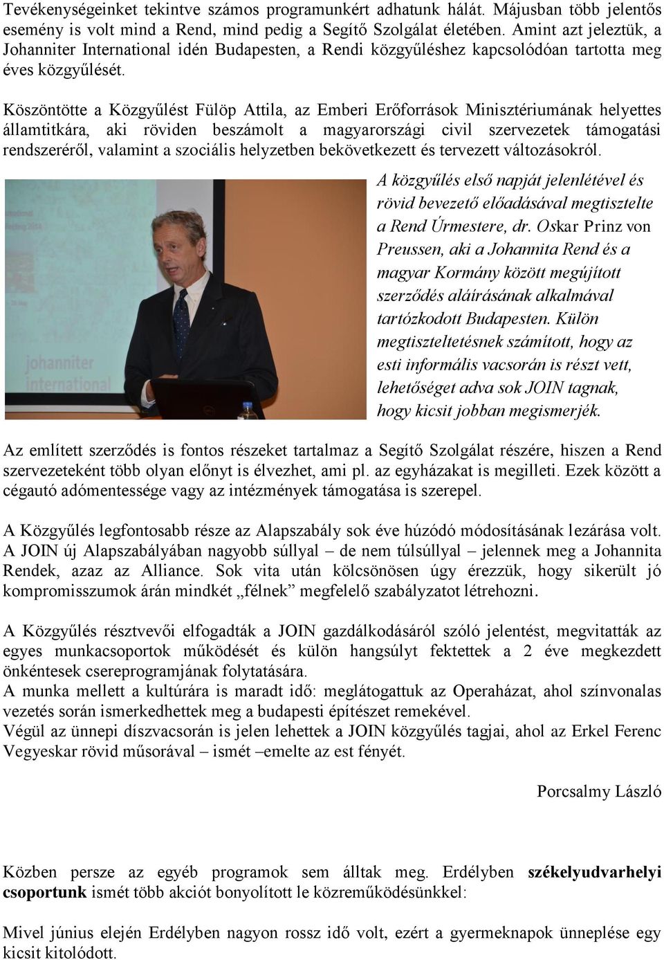 Köszöntötte a Közgyűlést Fülöp Attila, az Emberi Erőforrások Minisztériumának helyettes államtitkára, aki röviden beszámolt a magyarországi civil szervezetek támogatási rendszeréről, valamint a