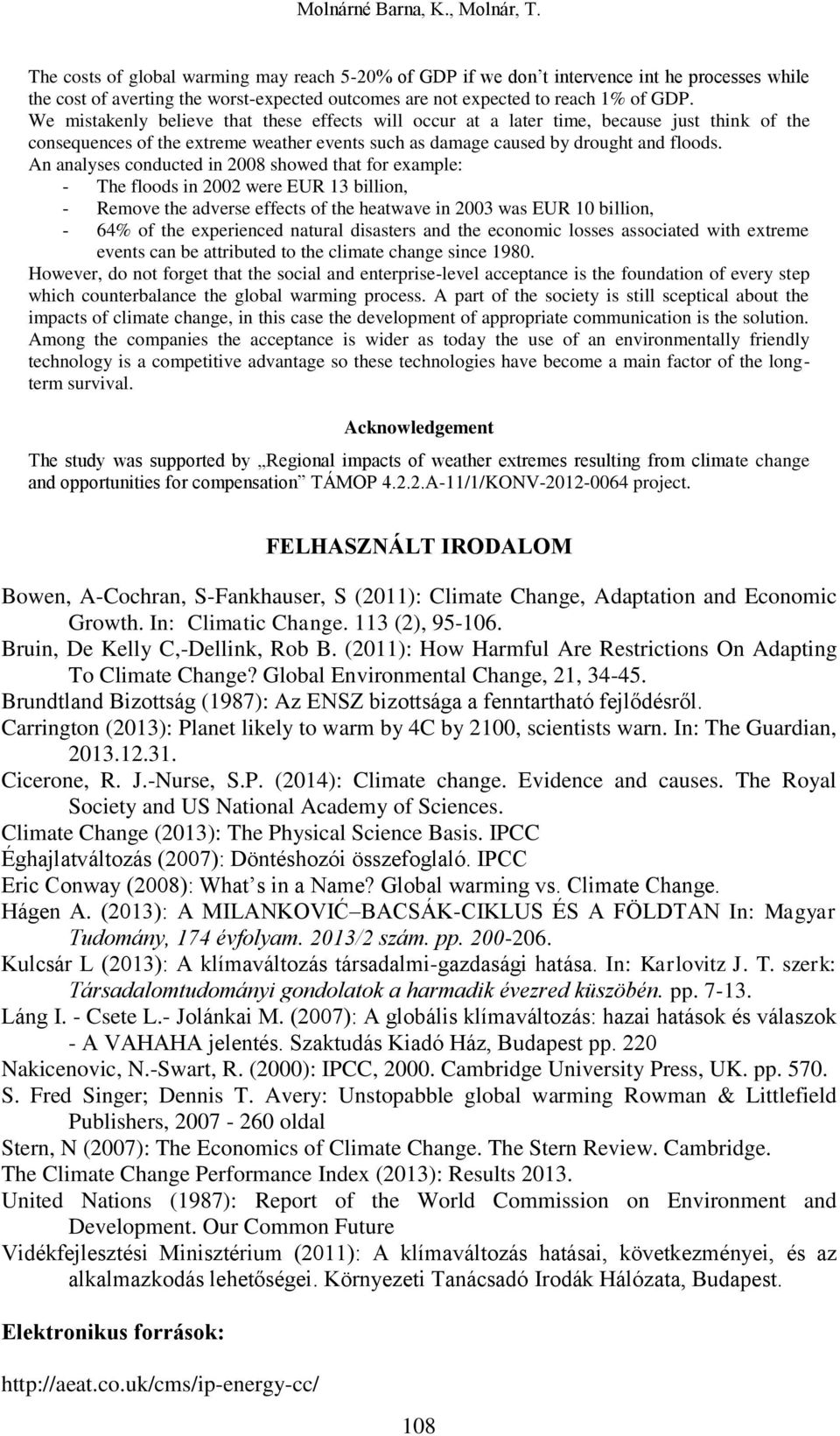 An analyses conducted in 2008 showed that for example: - The floods in 2002 were EUR 13 billion, - Remove the adverse effects of the heatwave in 2003 was EUR 10 billion, - 64% of the experienced