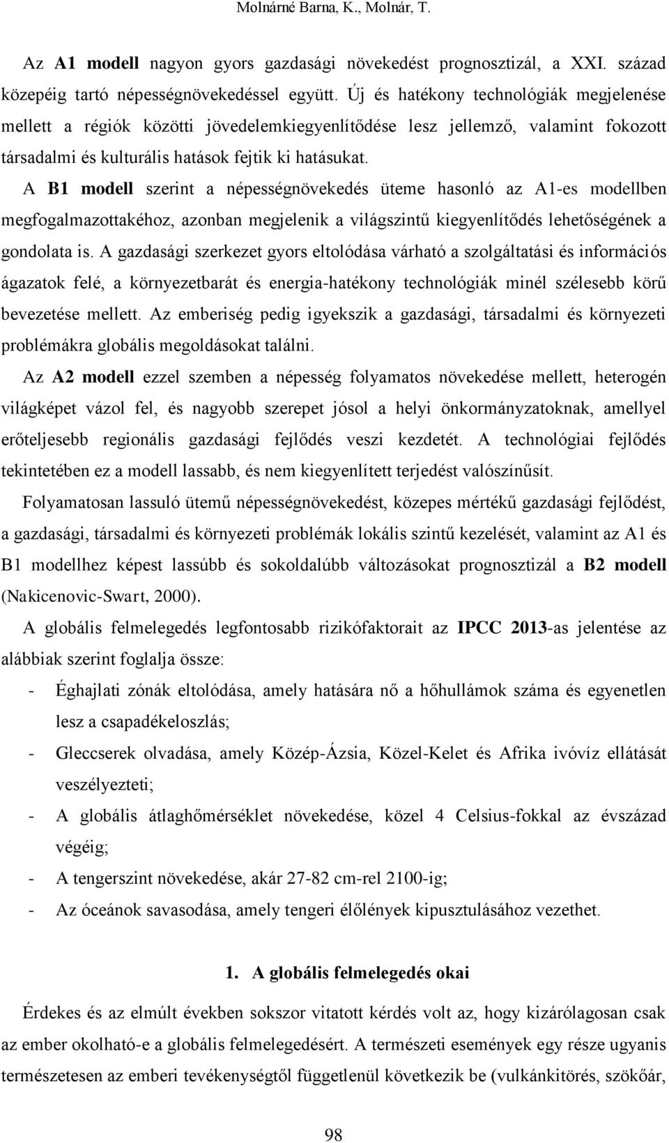 A B1 modell szerint a népességnövekedés üteme hasonló az A1-es modellben megfogalmazottakéhoz, azonban megjelenik a világszintű kiegyenlítődés lehetőségének a gondolata is.