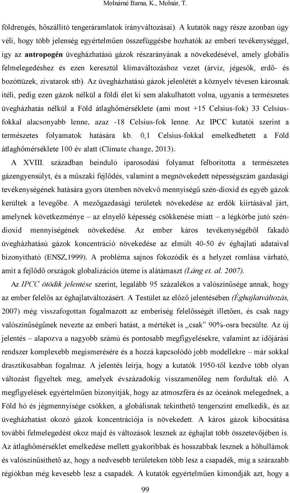 globális felmelegedéshez és ezen keresztül klímaváltozáshoz vezet (árvíz, jégesők, erdő- és bozóttüzek, zivatarok stb).