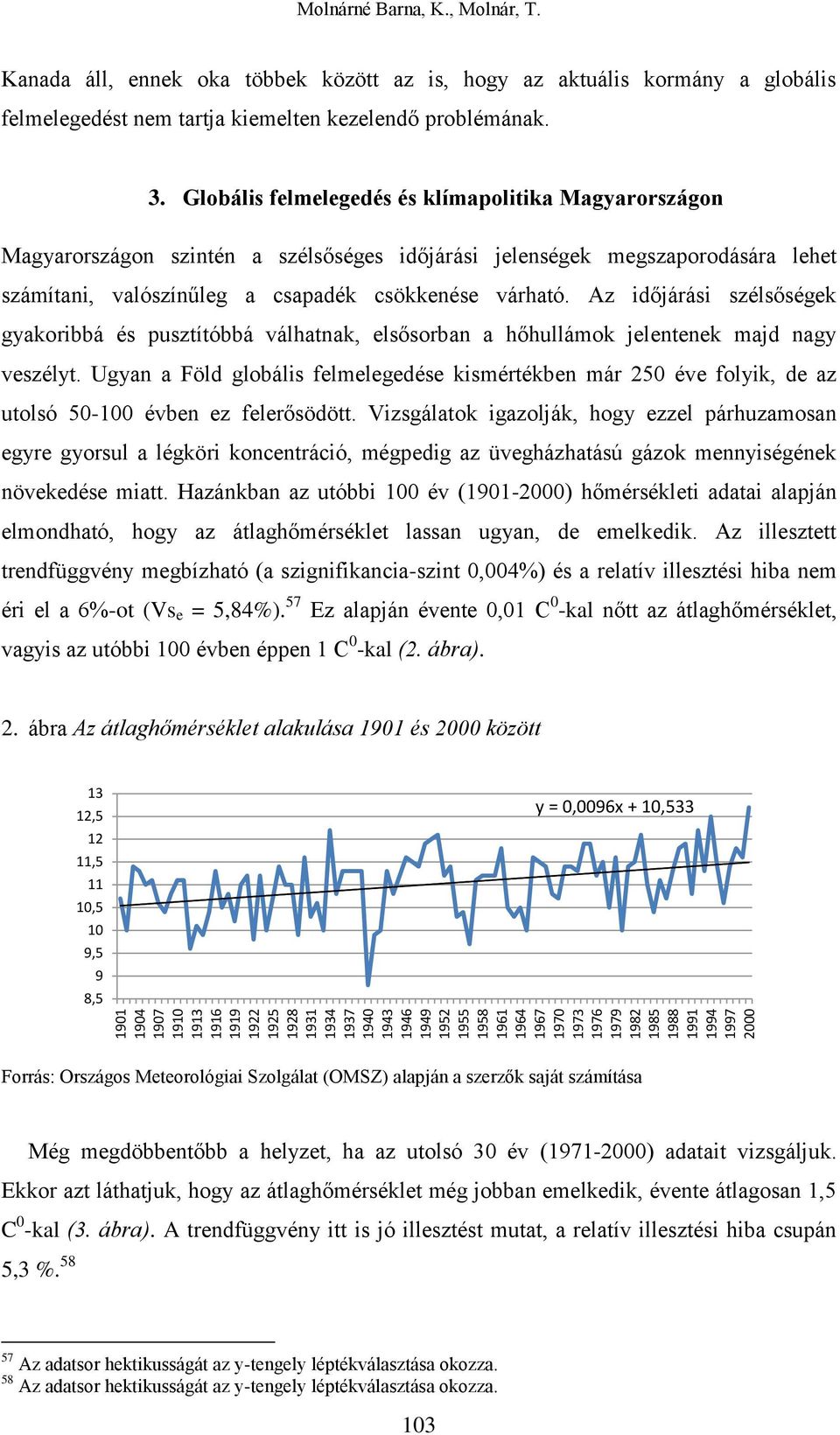 Globális felmelegedés és klímapolitika Magyarországon Magyarországon szintén a szélsőséges időjárási jelenségek megszaporodására lehet számítani, valószínűleg a csapadék csökkenése várható.