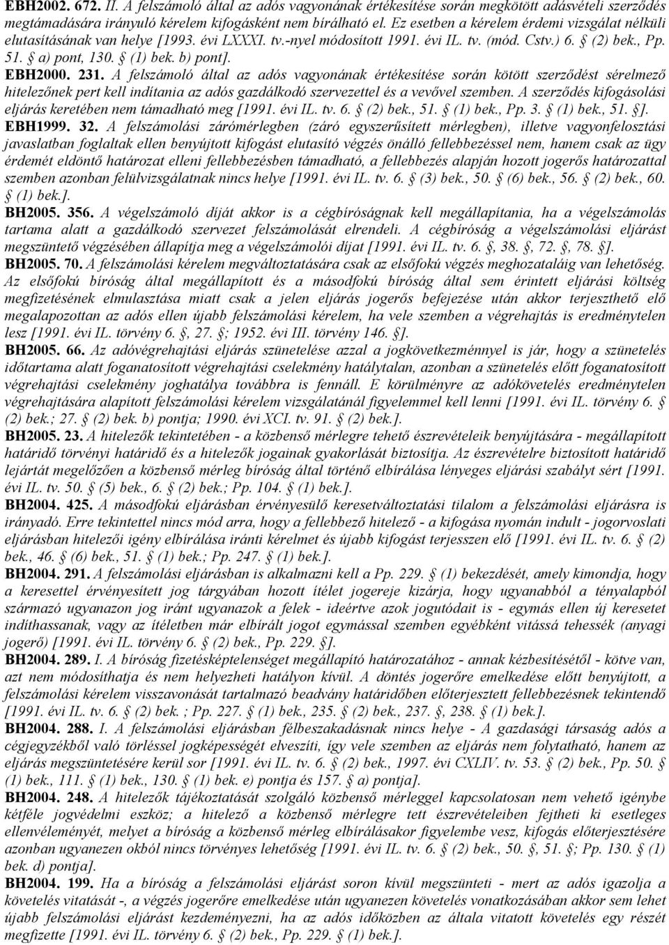 EBH2000. 231. A felszámoló által az adós vagyonának értékesítése során kötött szerzıdést sérelmezı hitelezınek pert kell indítania az adós gazdálkodó szervezettel és a vevıvel szemben.