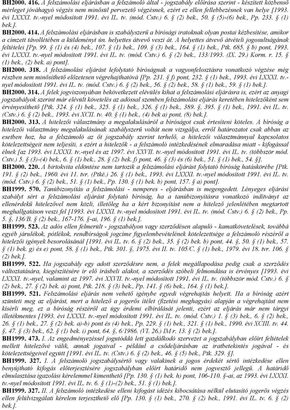 [1993. évi LXXXI. tv.-nyel módosított 1991. évi IL. tv. (mód. Cstv.) 6. (2) bek., 50. (5)-(6) bek., Pp. 233. (1) bek.]. BH2000. 414.