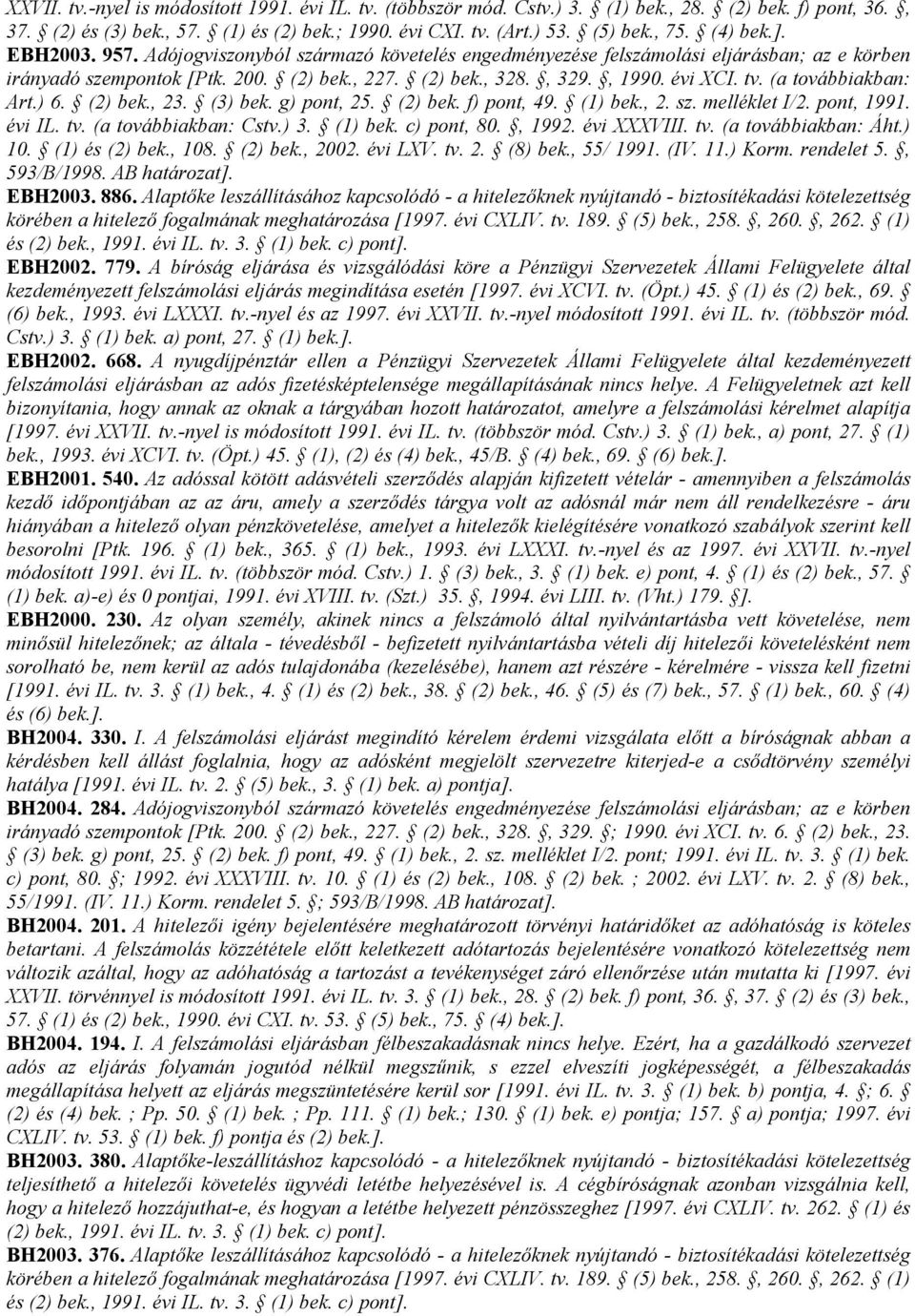 (a továbbiakban: Art.) 6. (2) bek., 23. (3) bek. g) pont, 25. (2) bek. f) pont, 49. (1) bek., 2. sz. melléklet I/2. pont, 1991. évi IL. tv. (a továbbiakban: Cstv.) 3. (1) bek. c) pont, 80., 1992.