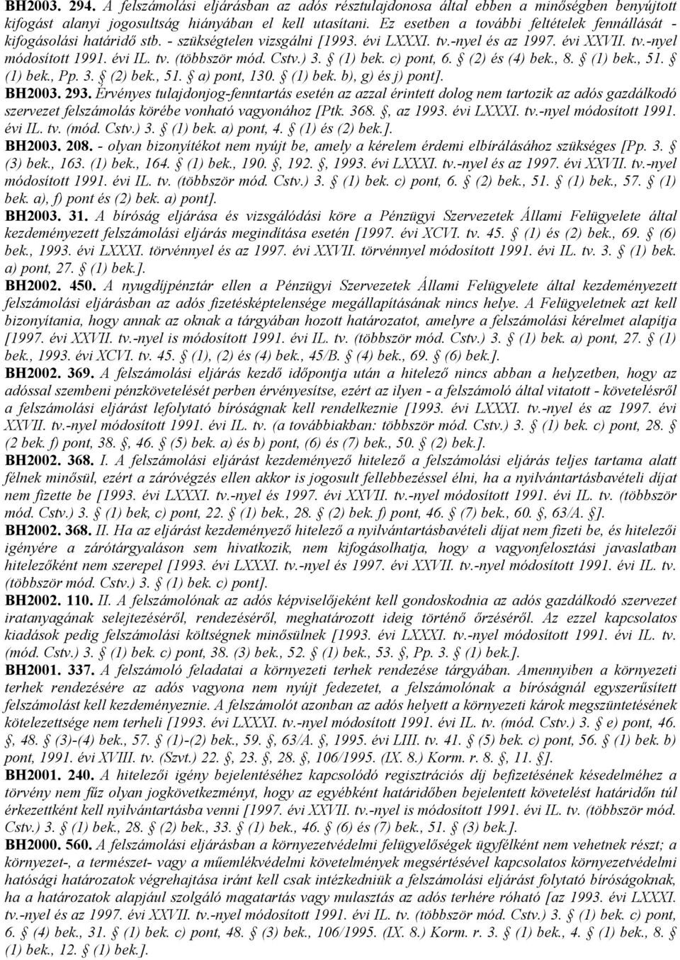 Cstv.) 3. (1) bek. c) pont, 6. (2) és (4) bek., 8. (1) bek., 51. (1) bek., Pp. 3. (2) bek., 51. a) pont, 130. (1) bek. b), g) és j) pont]. BH2003. 293.