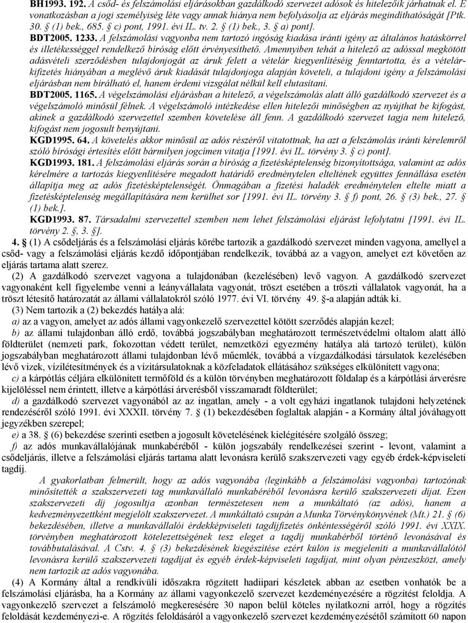 A felszámolási vagyonba nem tartozó ingóság kiadása iránti igény az általános hatáskörrel és illetékességgel rendelkezı bíróság elıtt érvényesíthetı.