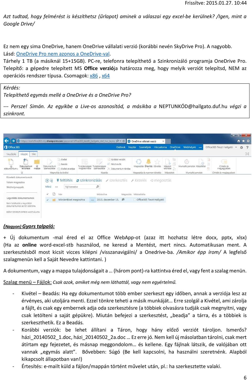 Tárhely 1 TB (a másiknál 15+15GB). PC-re, telefonra telepíthető a Szinkronizáló programja OneDrive Pro.