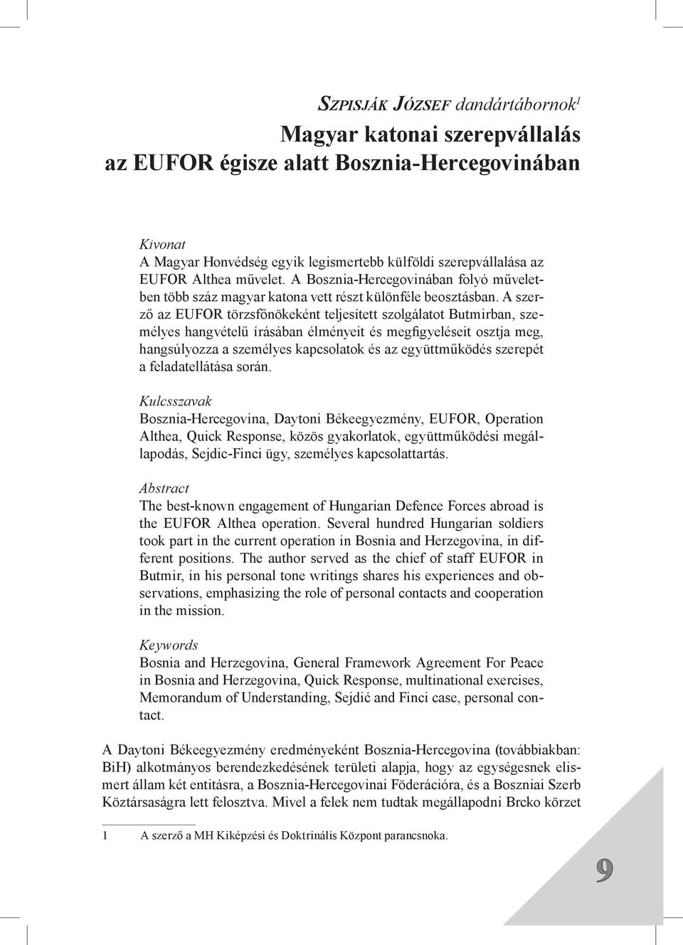 A szerző az EUFOR törzsfőnökeként teljesített szolgálatot Butmirban, személyes hangvételű írásában élményeit és megfigyeléseit osztja meg, hangsúlyozza a személyes kapcsolatok és az együttműködés