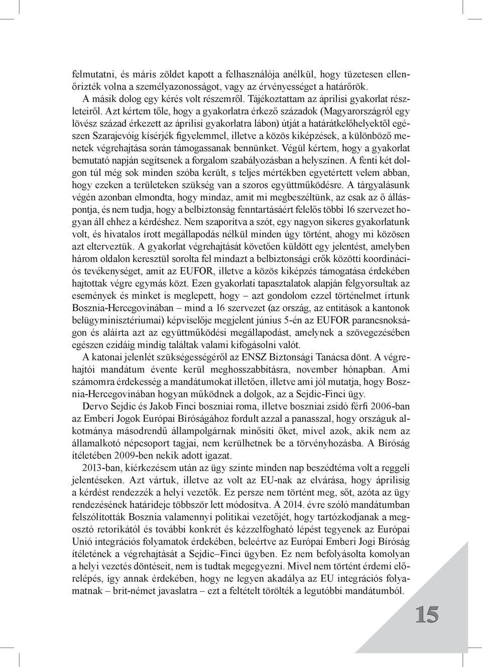 Azt kértem tőle, hogy a gyakorlatra érkező századok (Magyarországról egy lövész század érkezett az áprilisi gyakorlatra lábon) útját a határátkelőhelyektől egészen Szarajevóig kísérjék figyelemmel,