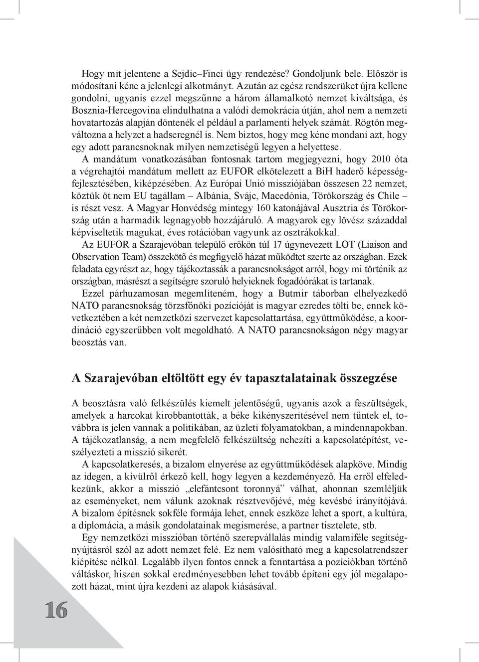 hovatartozás alapján döntenék el például a parlamenti helyek számát. Rögtön megváltozna a helyzet a hadseregnél is.