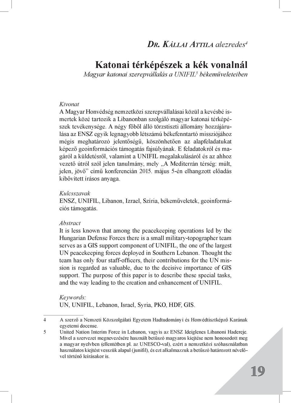 A négy főből álló törzstiszti állomány hozzájárulása az ENSZ egyik legnagyobb létszámú békefenntartó missziójához mégis meghatározó jelentőségű, köszönhetően az alapfeladatukat képe ző geoinformációs