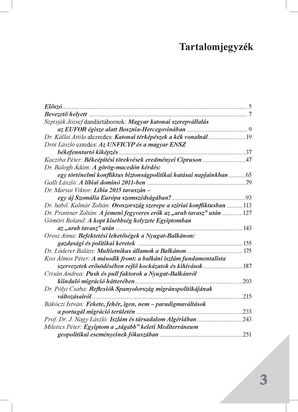 ..47 Dr. Balogh Ádám: A görög-macedón kérdés: egy történelmi konfliktus biztonságpolitikai hatásai napjainkban...65 Galli László: A líbiai dominó 2011-ben...79 Dr.