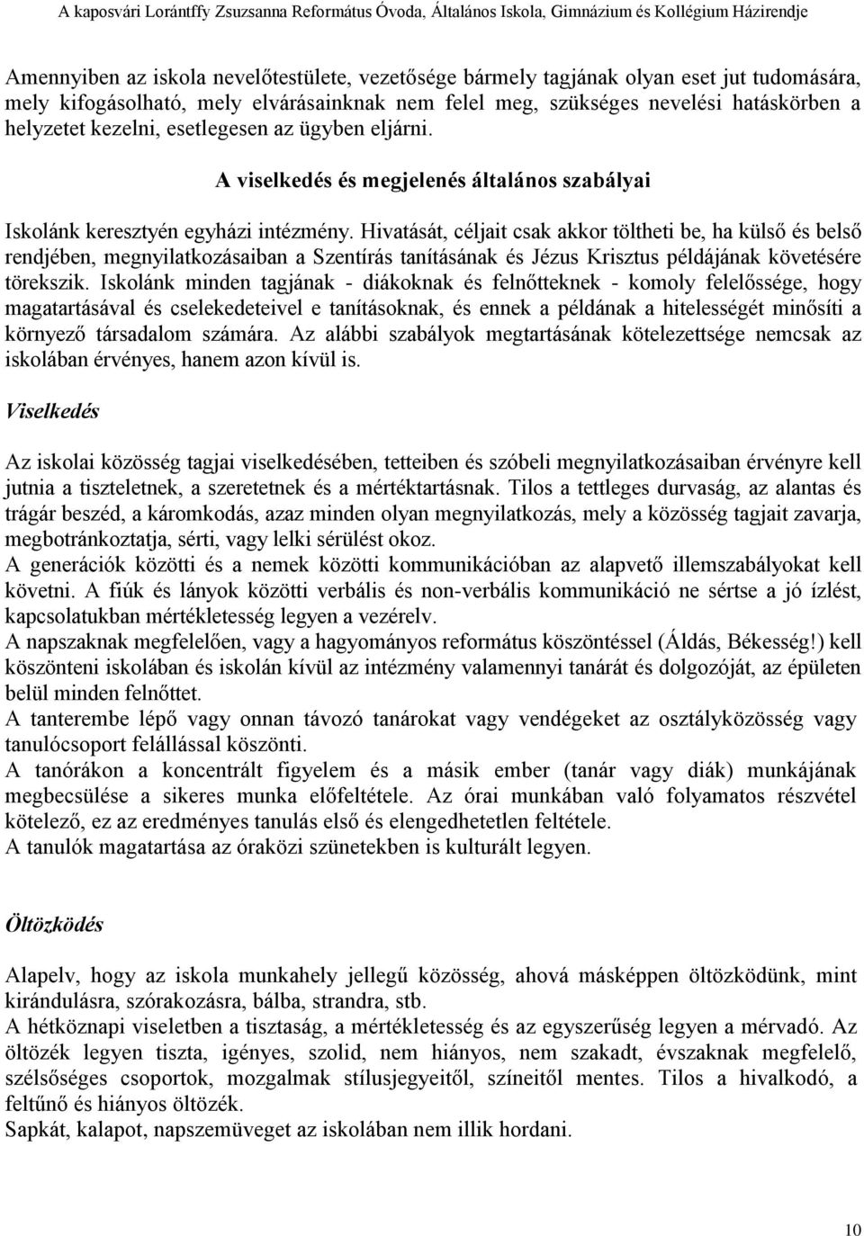 Hivatását, céljait csak akkor töltheti be, ha külső és belső rendjében, megnyilatkozásaiban a Szentírás tanításának és Jézus Krisztus példájának követésére törekszik.