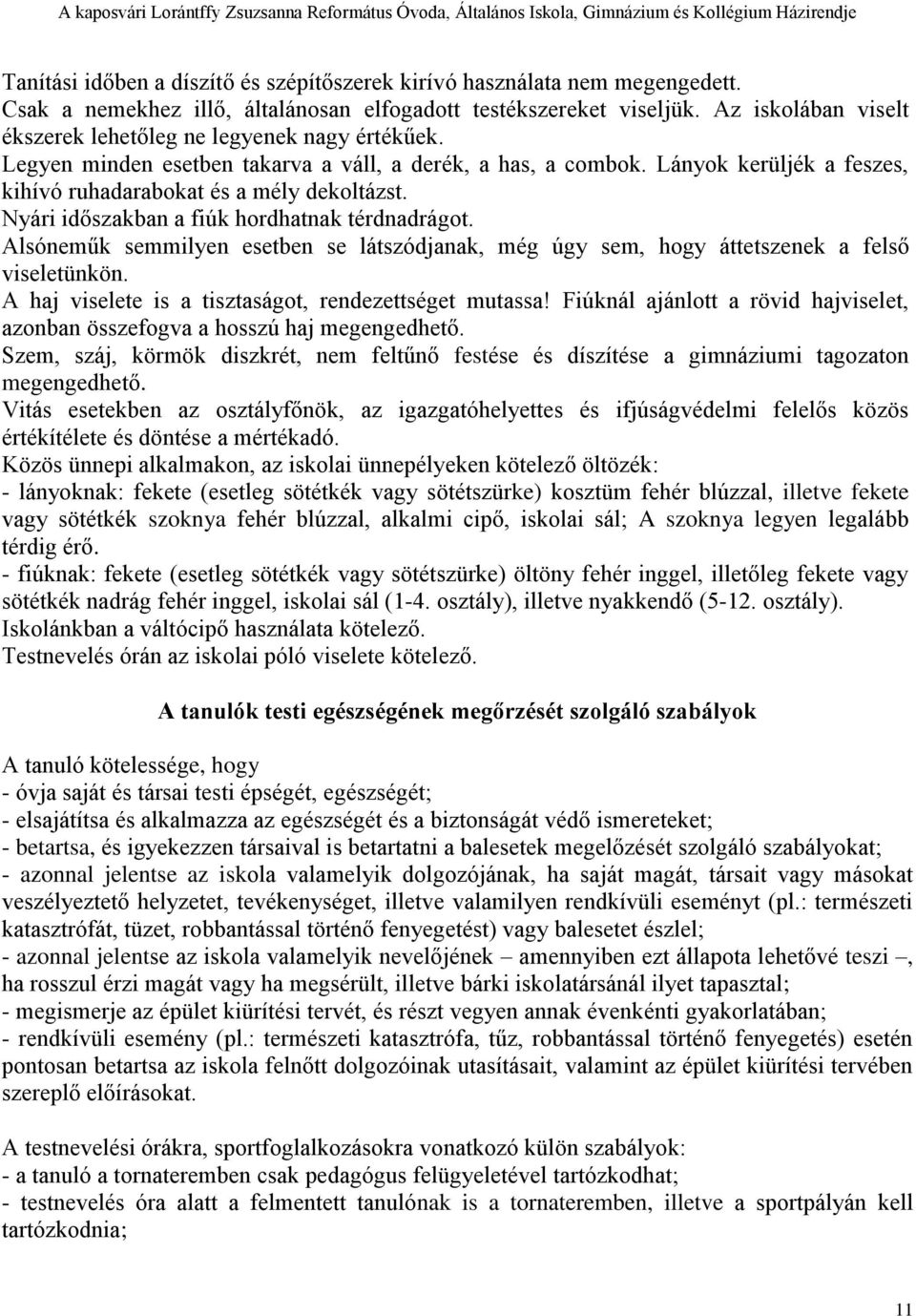 Nyári időszakban a fiúk hordhatnak térdnadrágot. Alsóneműk semmilyen esetben se látszódjanak, még úgy sem, hogy áttetszenek a felső viseletünkön.