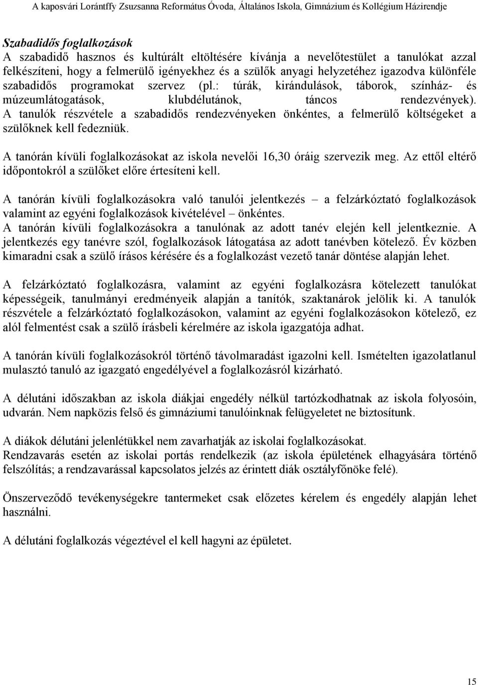 A tanulók részvétele a szabadidős rendezvényeken önkéntes, a felmerülő költségeket a szülőknek kell fedezniük. A tanórán kívüli foglalkozásokat az iskola nevelői 16,30 óráig szervezik meg.