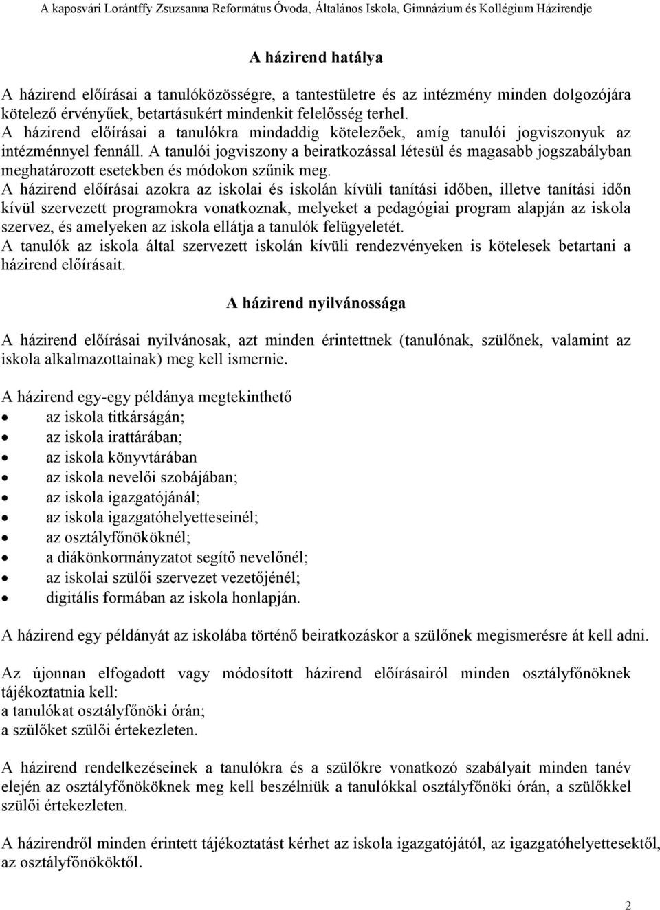 A tanulói jogviszony a beiratkozással létesül és magasabb jogszabályban meghatározott esetekben és módokon szűnik meg.