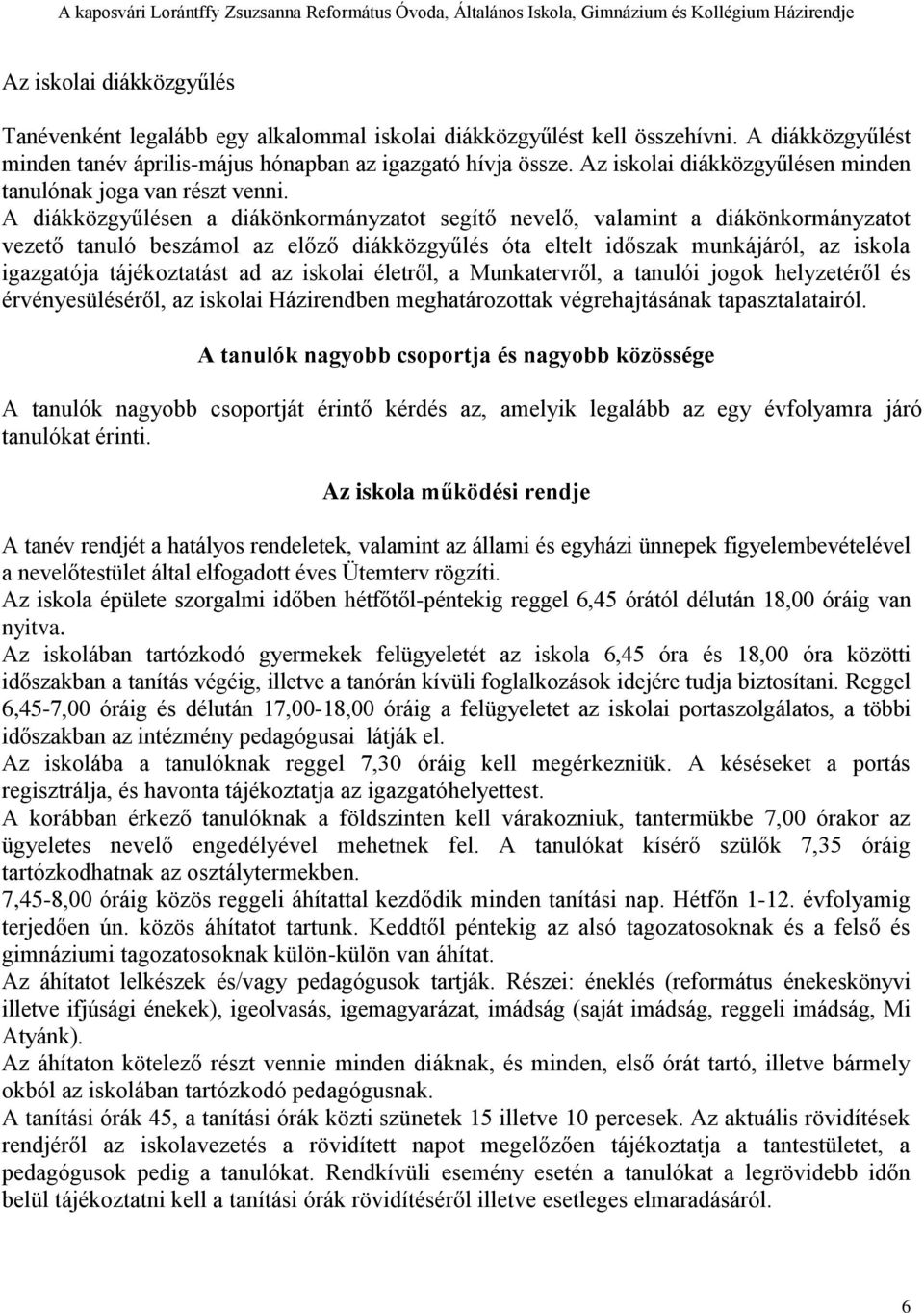 A diákközgyűlésen a diákönkormányzatot segítő nevelő, valamint a diákönkormányzatot vezető tanuló beszámol az előző diákközgyűlés óta eltelt időszak munkájáról, az iskola igazgatója tájékoztatást ad