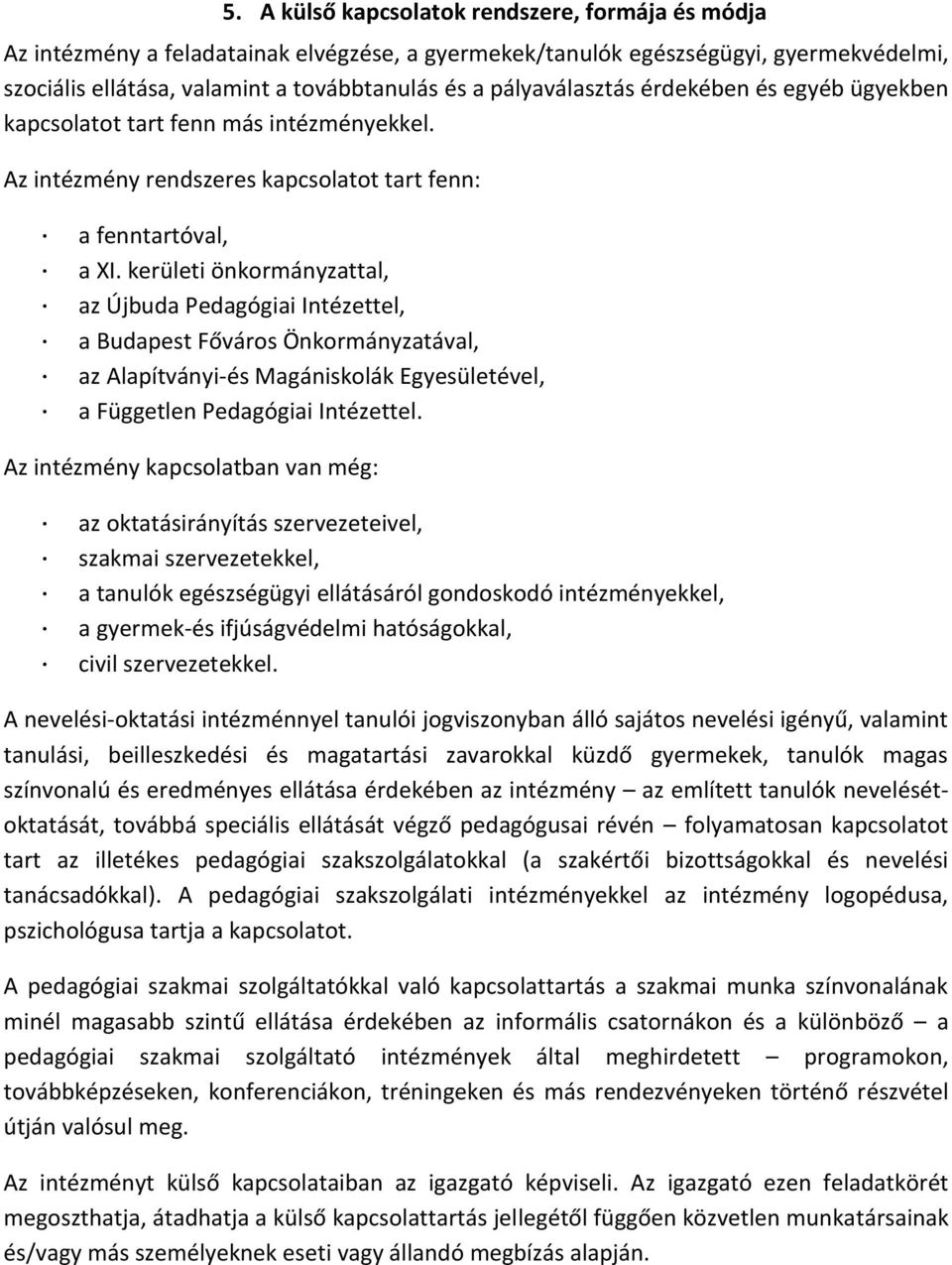 kerületi önkormányzattal, az Újbuda Pedagógiai Intézettel, a Budapest Főváros Önkormányzatával, az Alapítványi-és Magániskolák Egyesületével, a Független Pedagógiai Intézettel.