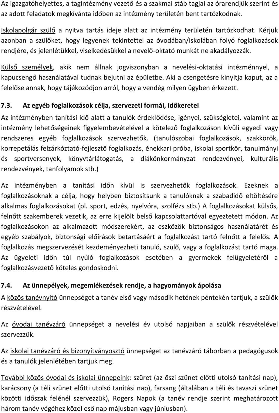 Kérjük azonban a szülőket, hogy legyenek tekintettel az óvodában/iskolában folyó foglalkozások rendjére, és jelenlétükkel, viselkedésükkel a nevelő-oktató munkát ne akadályozzák.