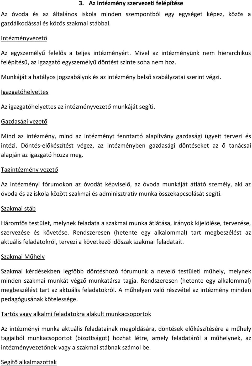 Munkáját a hatályos jogszabályok és az intézmény belső szabályzatai szerint végzi. Igazgatóhelyettes Az igazgatóhelyettes az intézményvezető munkáját segíti.