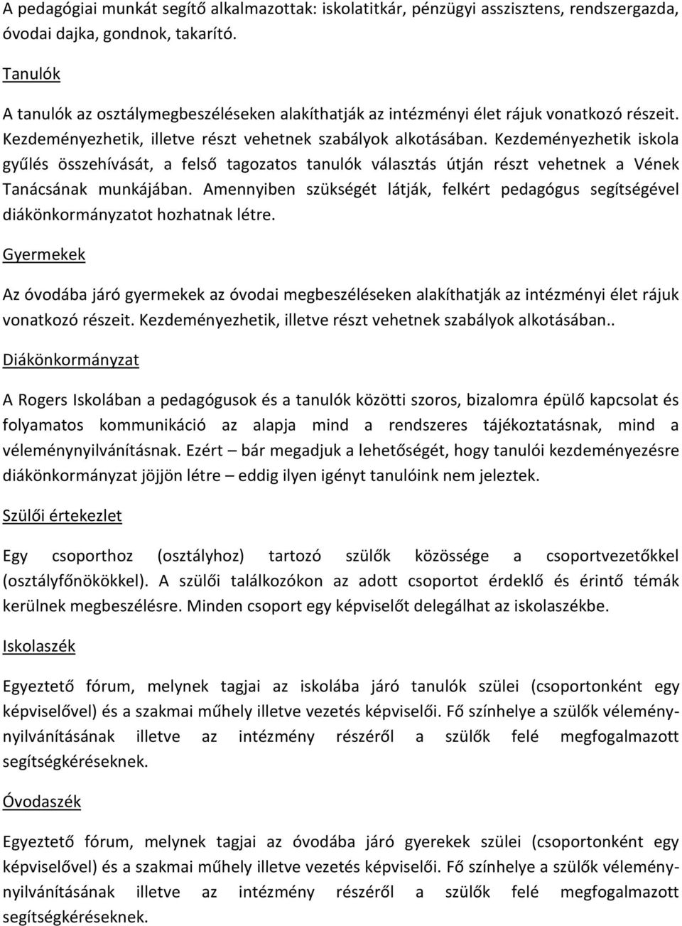 Kezdeményezhetik iskola gyűlés összehívását, a felső tagozatos tanulók választás útján részt vehetnek a Vének Tanácsának munkájában.