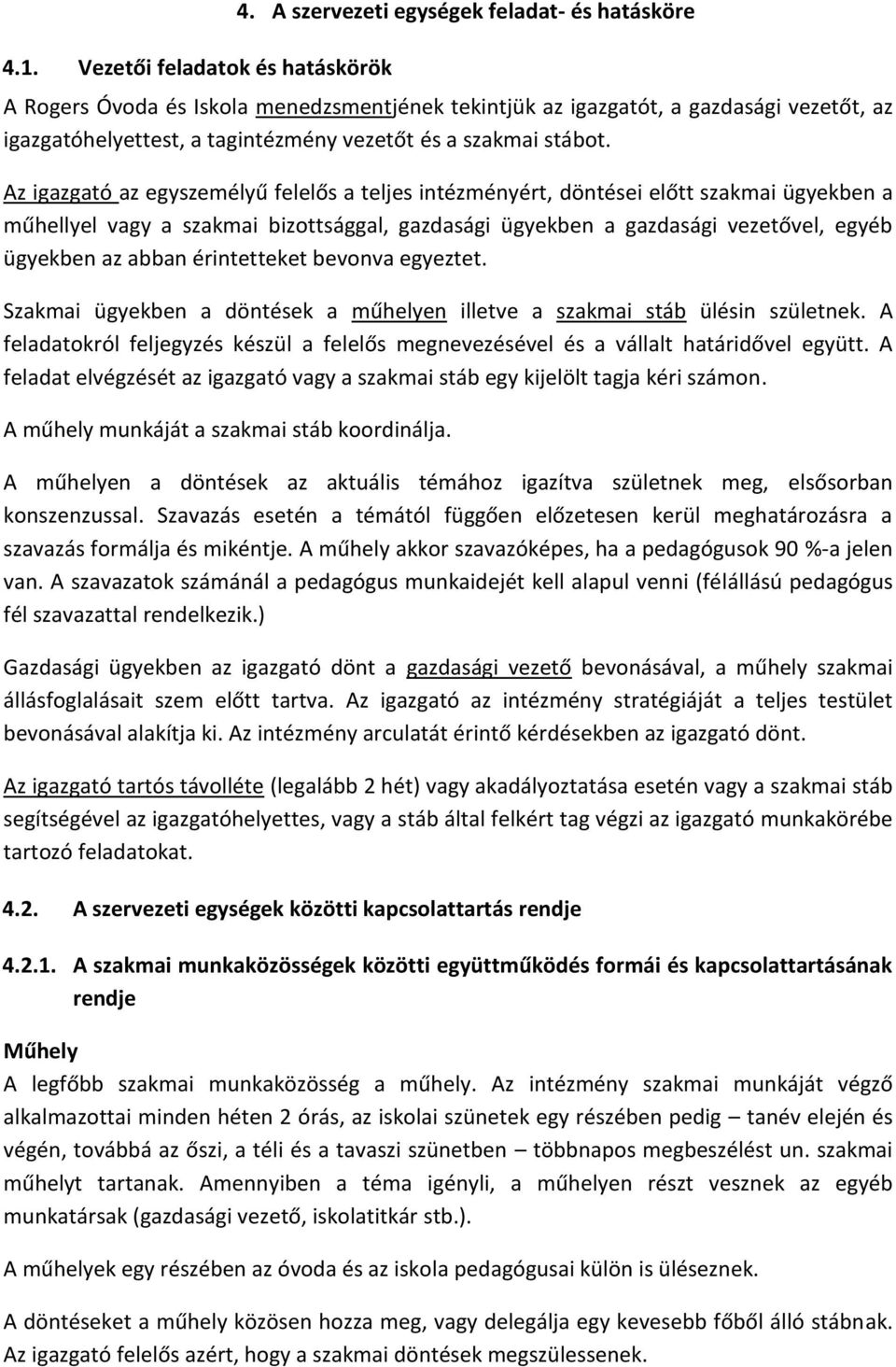 Az igazgató az egyszemélyű felelős a teljes intézményért, döntései előtt szakmai ügyekben a műhellyel vagy a szakmai bizottsággal, gazdasági ügyekben a gazdasági vezetővel, egyéb ügyekben az abban