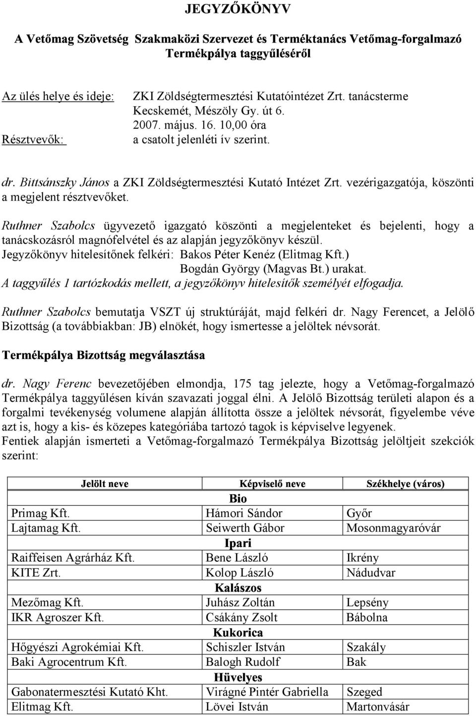 Ruthner Szabolcs ügyvezető igazgató köszönti a megjelenteket és bejelenti, hogy a tanácskozásról magnófelvétel és az alapján jegyzőkönyv készül.