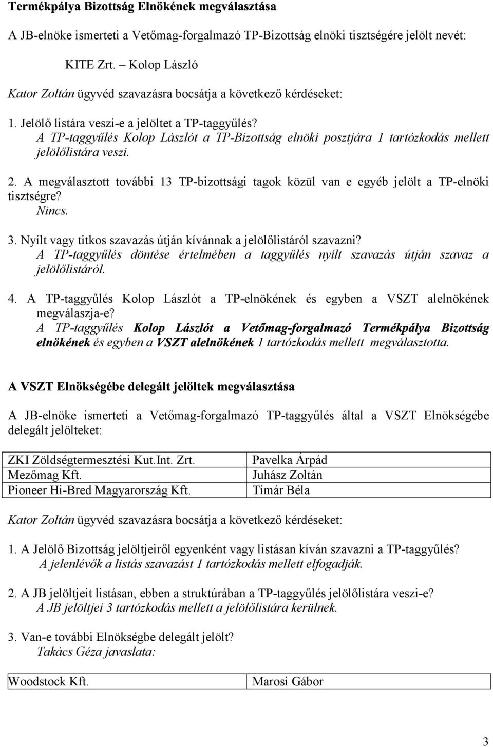 A megválasztott további 13 TP-bizottsági tagok közül van e egyéb jelölt a TP-elnöki tisztségre? Nincs. 3. Nyílt vagy titkos szavazás útján kívánnak a jelölőlistáról szavazni?