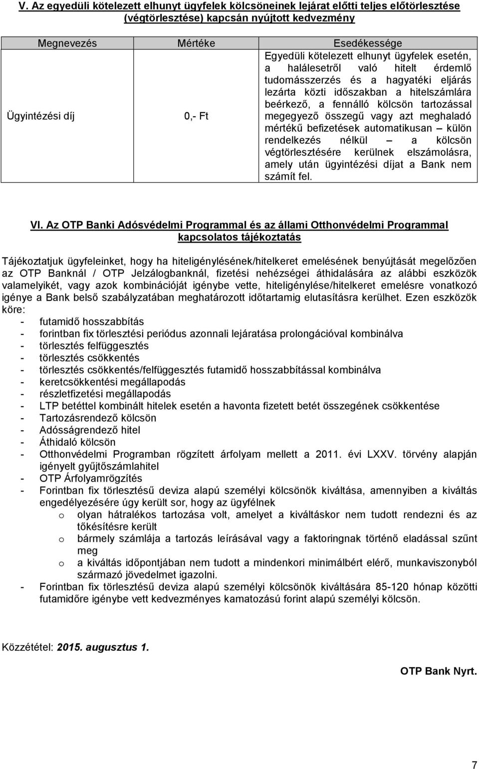 összegű vagy azt meghaladó mértékű befizetések automatikusan külön rendelkezés nélkül a kölcsön végtörlesztésére kerülnek elszámolásra, amely után ügyintézési díjat a Bank nem számít fel. VI.