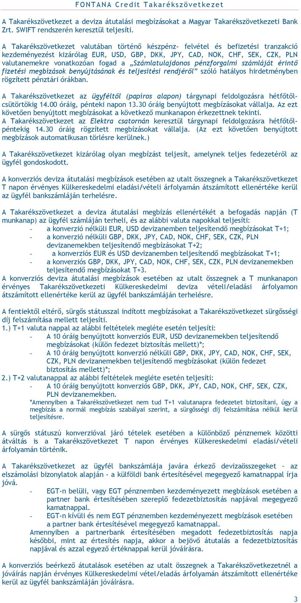 Számlatulajdonos pénzforgalmi számláját érintő fizetési megbízások benyújtásának és teljesítési rendjéről szóló hatályos hirdetményben rögzített pénztári órákban.