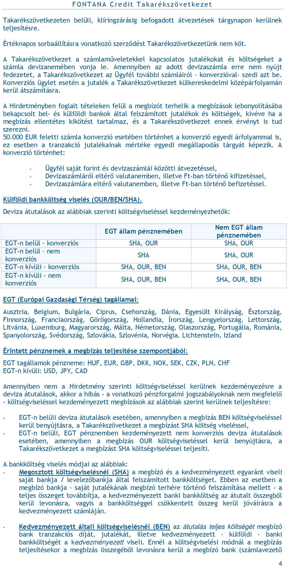 Amennyiben az adott devizaszámla erre nem nyújt fedezetet, a Takarékszövetkezet az Ügyfél további számláiról konverzióval szedi azt be.