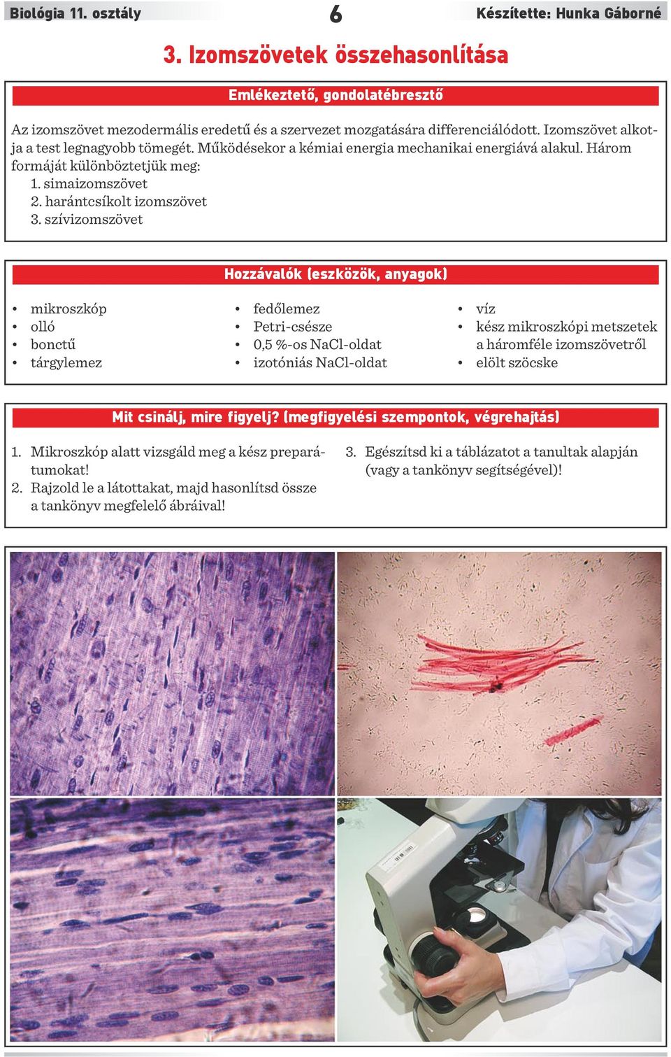 szívizomszövet Hozzávalók (eszközök, anyagok) mikroszkóp olló bonctű tárgylemez fedőlemez Petri-csésze 0,5 %-os NaCl-oldat izotóniás NaCl-oldat víz kész mikroszkópi metszetek a háromféle