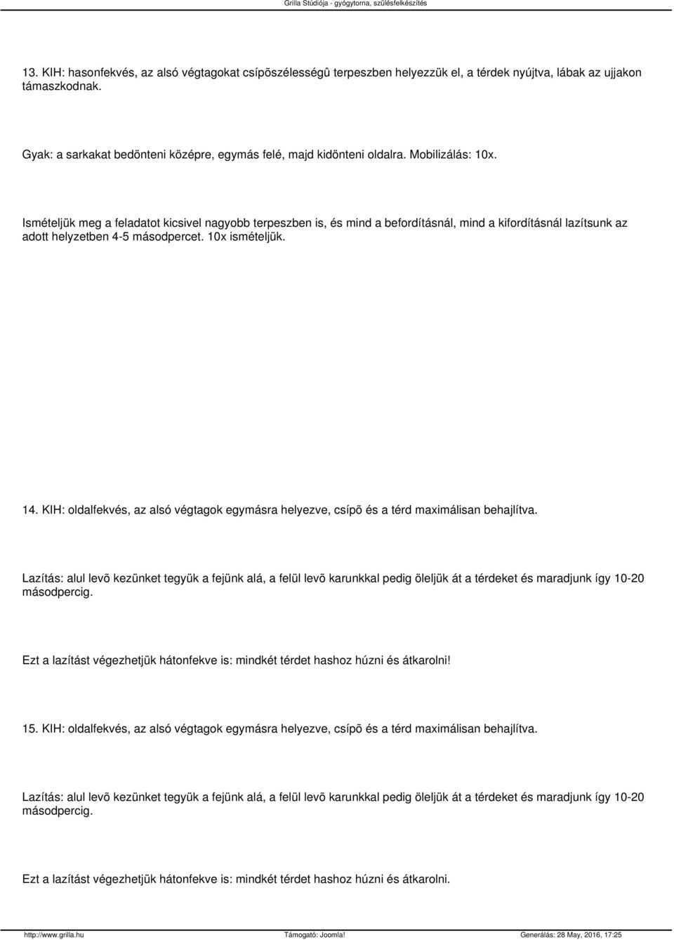 Ismételjük meg a feladatot kicsivel nagyobb terpeszben is, és mind a befordításnál, mind a kifordításnál lazítsunk az adott helyzetben 4-5 másodpercet. 10x ismételjük. 14.