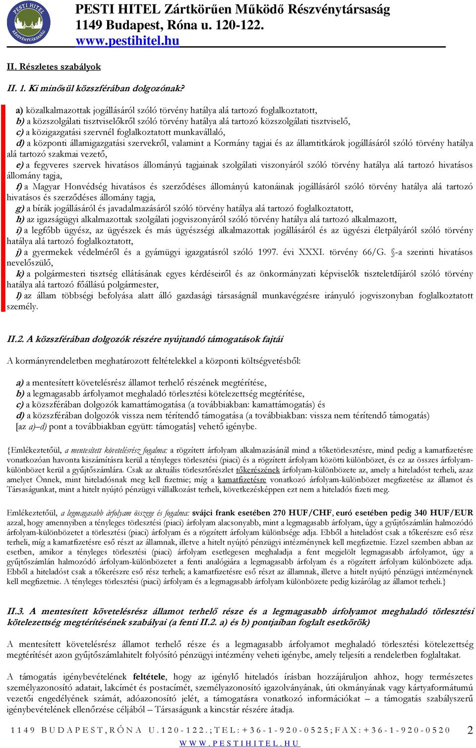 szervnél foglalkoztatott munkavállaló, d) a központi államigazgatási szervekrıl, valamint a Kormány tagjai és az államtitkárok jogállásáról szóló törvény hatálya alá tartozó szakmai vezetı, e) a