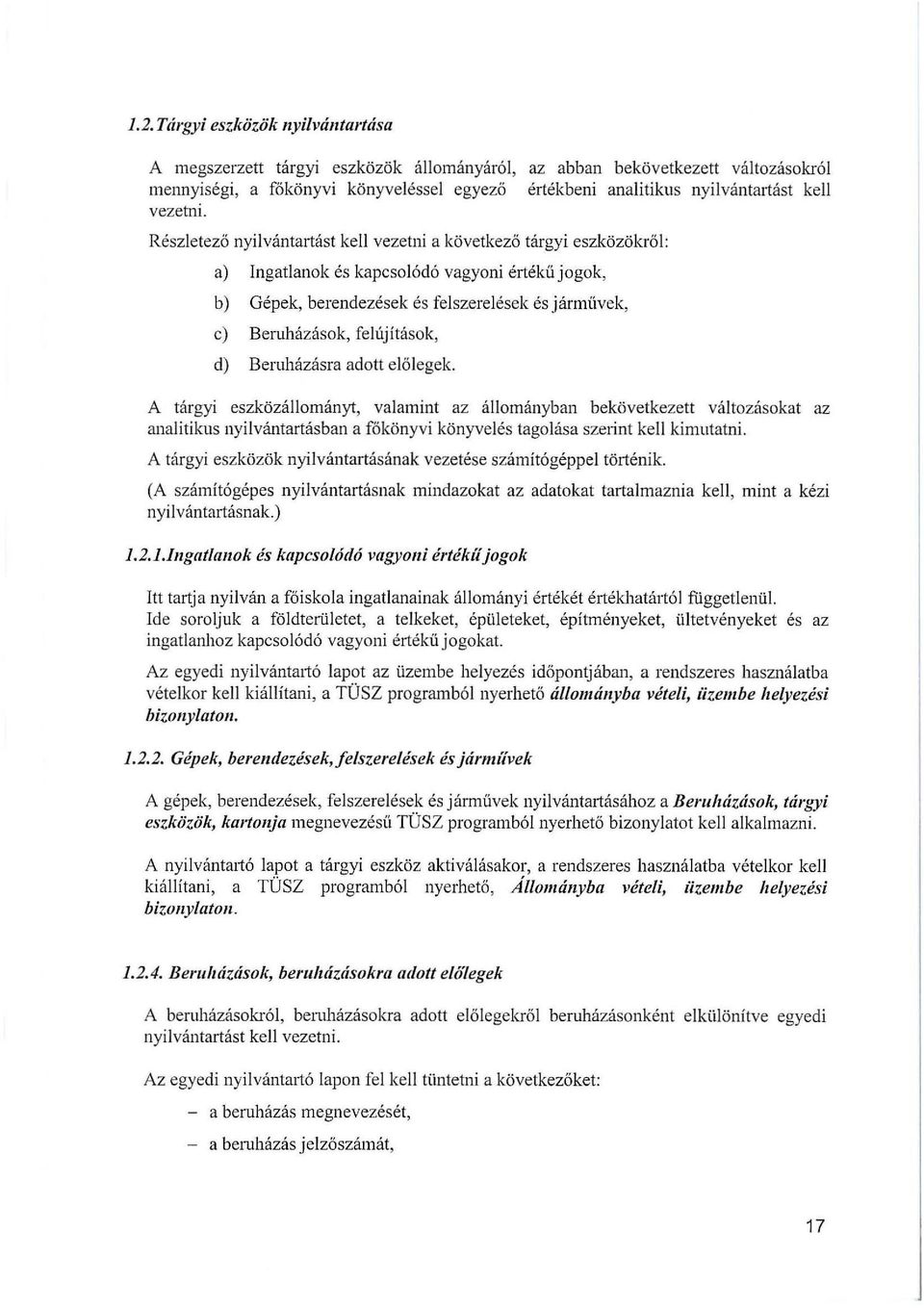 Részletező nyilvántartást kell vezetni a következő tárgyi eszközökről: a) Ingatlanok és kapcsolódó vagyoni értékű jogok, b) Gépek, berendezések és felszerelések és járművek, c) Beruházások,